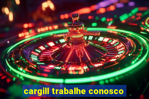 cargill trabalhe conosco